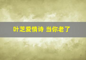 叶芝爱情诗 当你老了